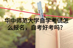 华中师范大学自学考试怎么报名，自考好考吗？